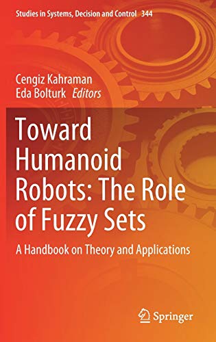 Toward Humanoid Robots: The Role of Fuzzy Sets: A Handbook on Theory and Applications (Studies in Systems, Decision and Control, 344, Band 344)