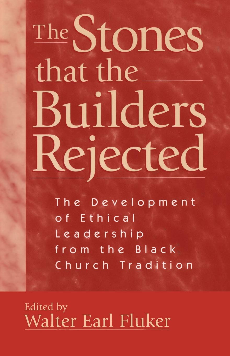 The Stones that the Builders Rejected: The Development of Ethical Leadership from the Black Church Tradition