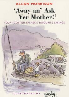 Away An' Ask Your Mother!: Your Scottish Father's Favourite Sayings: Your Scottish Father's Favorite Sayings