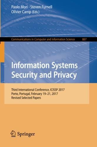Information Systems Security and Privacy: Third International Conference, ICISSP 2017, Porto, Portugal, February 19-21, 2017, Revised Selected Papers ... Computer and Information Science, Band 867)