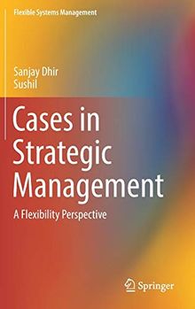 Cases in Strategic Management: A Flexibility Perspective (Flexible Systems Management)
