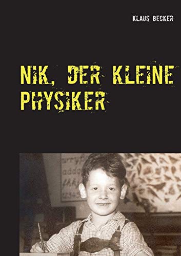 Nik, der kleine Physiker: Über Kräfte, Licht, Atome und E gleich m mal c-Quadrat