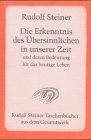 Die Erkenntnis des Übersinnlichen in unserer Zeit und deren Bedeutung für das heutige Leben