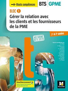 Bloc 1 gérer la relation avec les clients et les fournisseurs de la PME : BTS GPME 1re et 2e années : réforme BTS 2018