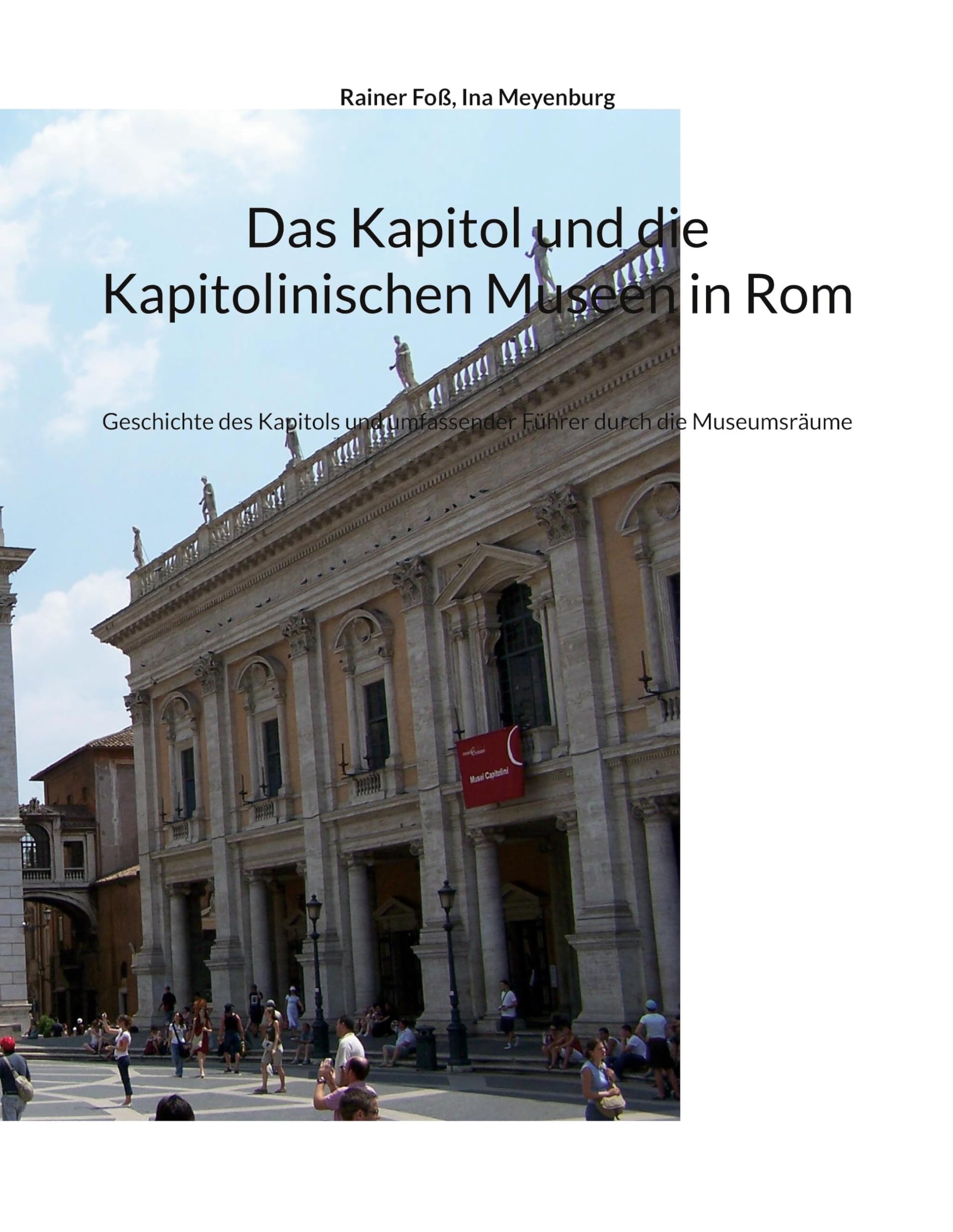 Das Kapitol und die Kapitolinischen Museen in Rom: Geschichte des Kapitols und umfassender Führer durch die Museumsräume