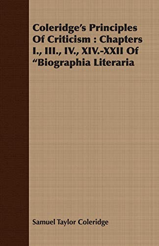 Coleridge's Principles of Criticism: Chapters I., III., IV., XIV.-XXII of Biographia Literaria
