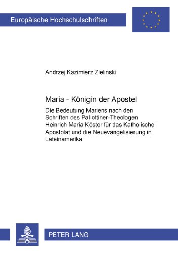 Maria - Königin der Apostel: Die Bedeutung Mariens nach den Schriften des Pallottiner-Theologen Heinrich Maria Köster für das Katholische Apostolat ... Hochschulschriften - Reihe XXIII)