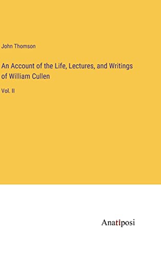 An Account of the Life, Lectures, and Writings of William Cullen: Vol. II