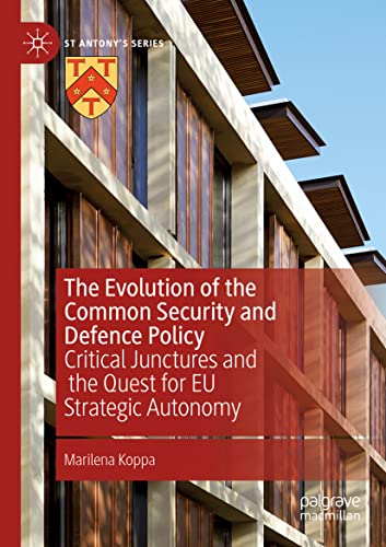 The Evolution of the Common Security and Defence Policy: Critical Junctures and the Quest for EU Strategic Autonomy (St Antony's Series)