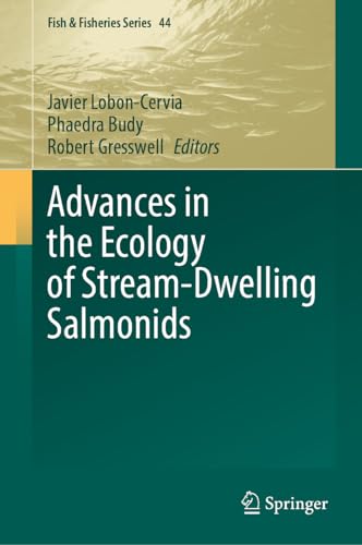 Advances in the Ecology of Stream-Dwelling Salmonids (Fish & Fisheries Series, 44, Band 44)