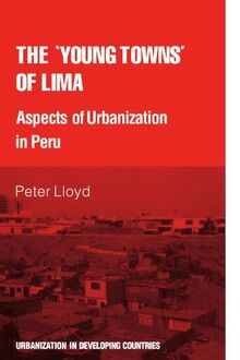 The 'young towns' of Lima: Aspects of urbanization in Peru (Urbanisation in Developing Countries)