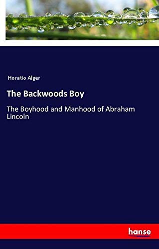 The Backwoods Boy: The Boyhood and Manhood of Abraham Lincoln