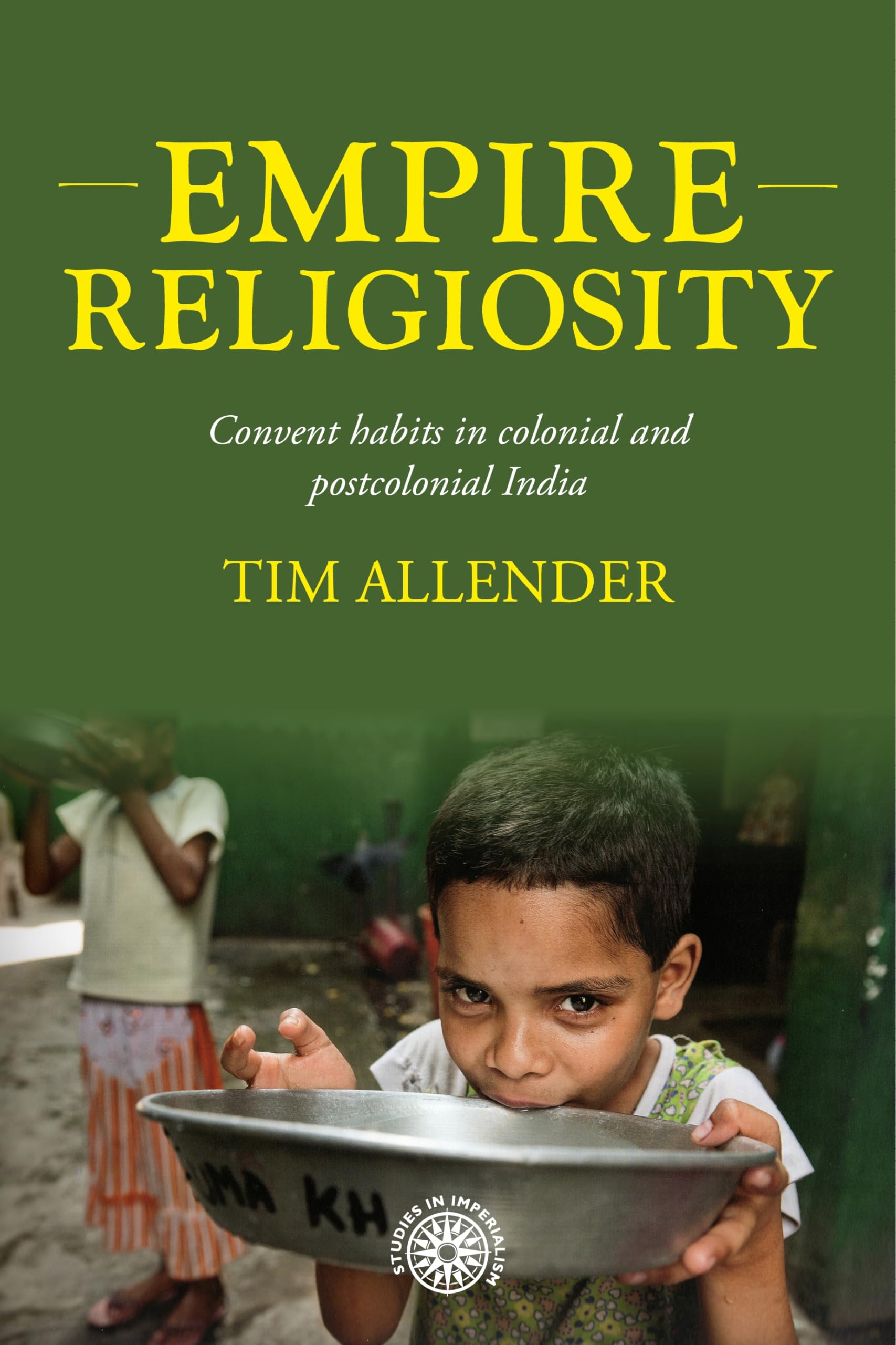 Empire religiosity: Convent habits in colonial and postcolonial India (Studies in Imperialism)
