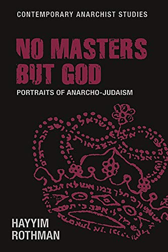 No masters But God: Portraits of anarcho-Judaism (Contemporary Anarchist Studies)
