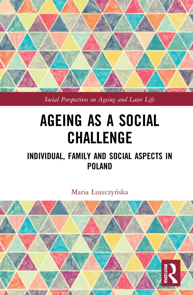 Ageing as a Social Challenge: Individual, Family and Social Aspects in Poland (Social Perspectives on Ageing and Later Life)