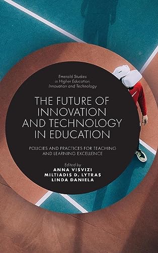 The Future of Innovation and Technology in Education: Policies and Practices for Teaching and Learning Excellence (Emerald Studies in Higher Education, Innovation and Technology)