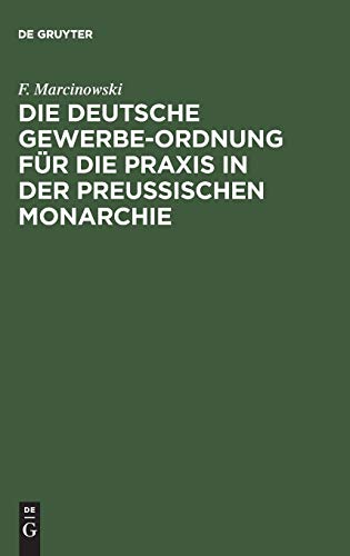 Die Deutsche Gewerbe-Ordnung für die Praxis in der Preußischen Monarchie: Mit Kommentar und einem Anhange enthaltend die Gesetze zur Ergänzung der ... der Gewerbe-Ordnung in Elsass-Lothringen