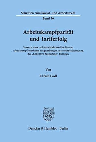 Arbeitskampfparität und Tariferfolg.: Versuch einer rechtstatsächlichen Fundierung arbeitskampfrechtlicher Fragestellungen unter Berücksichtigung der ... (Schriften Zum Sozial Und Arbeitsrecht, 50)