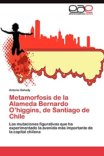 Metamorfosis de la Alameda Bernardo O’higgins, de Santiago de Chile: Las mutaciones figurativas que ha experimentado la avenida más importante de la capital chilena
