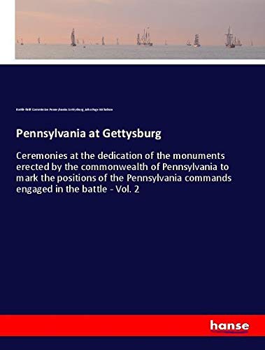 Pennsylvania at Gettysburg: Ceremonies at the dedication of the monuments erected by the commonwealth of Pennsylvania to mark the positions of the Pennsylvania commands engaged in the battle - Vol. 2