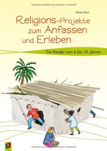 Religions-Projekte zum Anfassen und Erleben: Für Kinder von 6 bis 10 Jahren