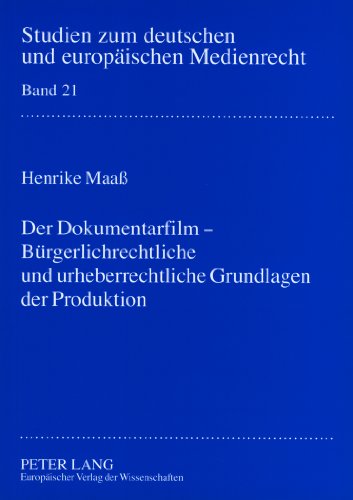 Der Dokumentarfilm - Bürgerlichrechtliche und urheberrechtliche Grundlagen der Produktion (Studien zum deutschen und europäischen Medienrecht)