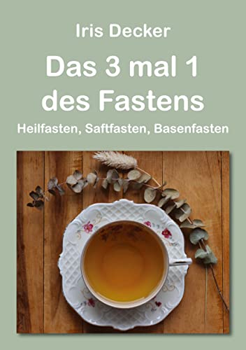 Das 3 mal 1 des Fastens: Heilfasten, Saftfasten, Basenfasten