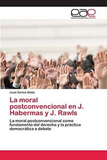 La moral postconvencional en J. Habermas y J. Rawls: La moral postconvencional como fundamento del derecho y la práctica democrática a debate
