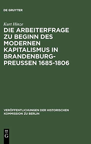 Die Arbeiterfrage zu Beginn des modernen Kapitalismus in Brandenburg-Preussen 1685-1806 (Veröffentlichungen der Historischen Kommission zu Berlin, 9, Band 9)
