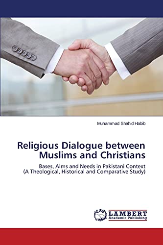 Religious Dialogue between Muslims and Christians: Bases, Aims and Needs in Pakistani Context (A Theological, Historical and Comparative Study)