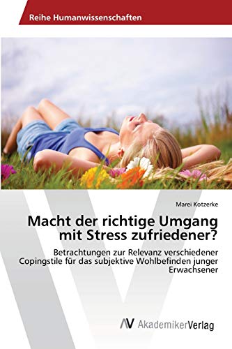 Macht der richtige Umgang mit Stress zufriedener?: Betrachtungen zur Relevanz verschiedener Copingstile für das subjektive Wohlbefinden junger Erwachsener