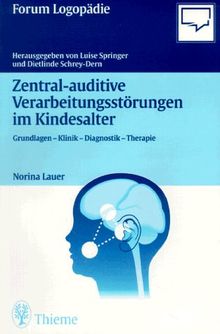 Zentral-auditive Verarbeitungsstörungen im Kindesalter. Grundlagen, Klinik, Diagnostik, Therapie