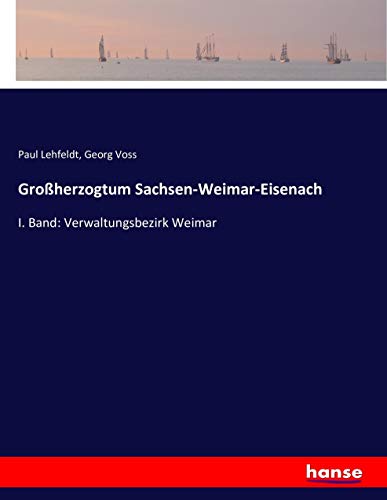 Großherzogtum Sachsen-Weimar-Eisenach: I. Band: Verwaltungsbezirk Weimar