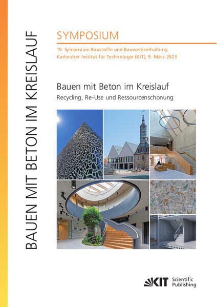 Bauen mit Beton im Kreislauf - Recycling, Re-Use und Ressourcenschonung : 19. Symposium Baustoffe und Bauwerkserhaltung, Karlsruher Institut für Technologie (KIT), 9. März 2023