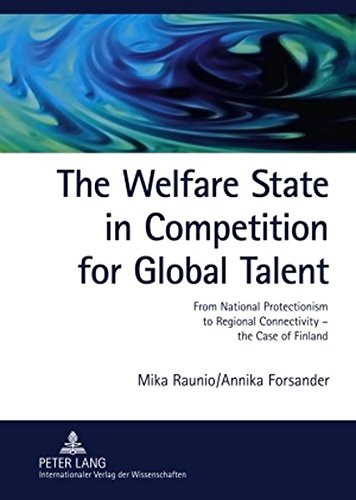 The Welfare State in Competition for Global Talent: From National Protectionism to Regional Connectivity - the Case of Finland- Foreign ICT and Bioscience Experts in Finland