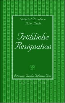 Fröhliche Resignation. Interview, Briefe, Aufsätze, Texte