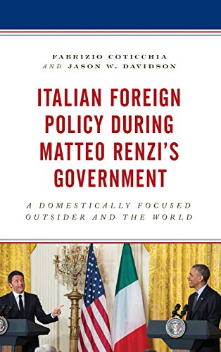 Italian Foreign Policy during Matteo Renzi's Government: A Domestically Focused Outsider and the World (Foreign Policies of the Middle Powers)