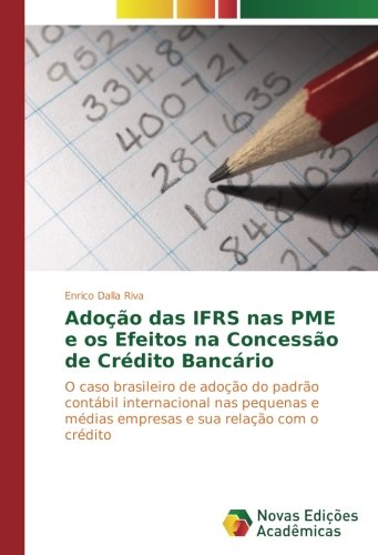 Adoção das IFRS nas PME e os Efeitos na Concessão de Crédito Bancário: O caso brasileiro de adoção do padrão contábil internacional nas pequenas e médias empresas e sua relação com o crédito