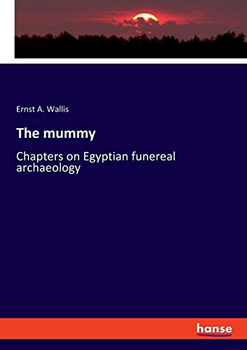 The mummy: Chapters on Egyptian funereal archaeology