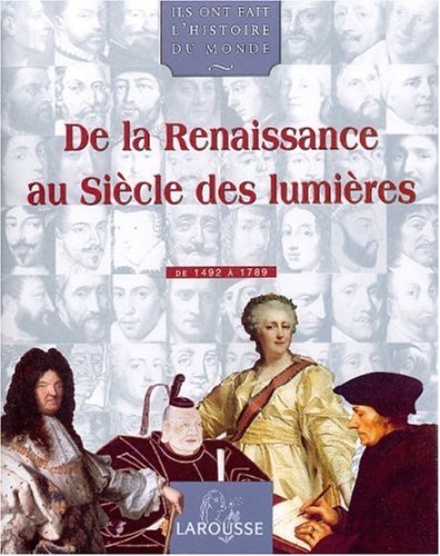 Ils Ont Fait L'histoire Du Monde. : De La Renaissance Au Siècle Des Lumières, De 1492 à 1789