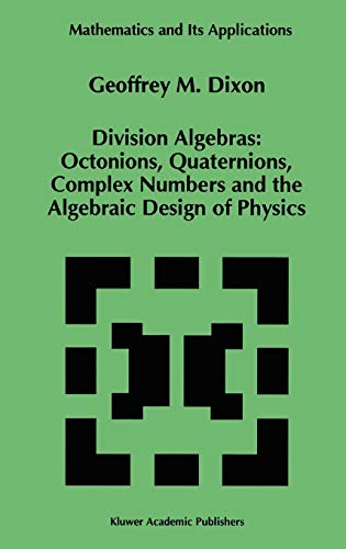 Division Algebras:: Octonions Quaternions Complex Numbers and the Algebraic Design of Physics. (Mathematics and its applications, vol.290)