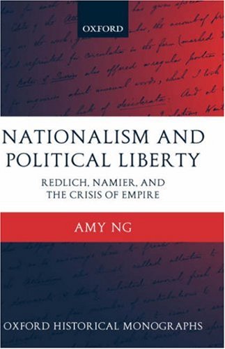 Nationalism and Political Liberty: Redlich, Namier, and the Crisis of Empire (Oxford Historical Monographs)
