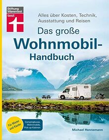 Das große Wohnmobil-Handbuch: Basiswissen für Einsteiger - Auswahl des richtigen Wohnmobils - Kosten, Technik, Ausstattung - Mit exklusiven ... über Kosten, Technik, Ausstattung und Reisen