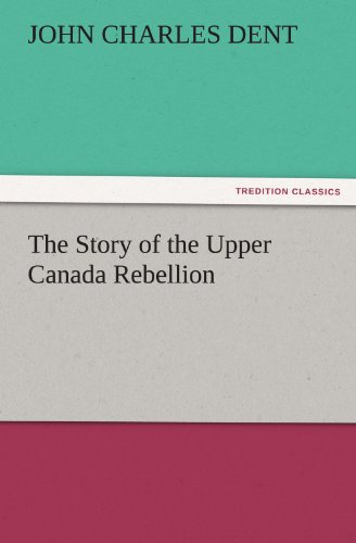 The Story of the Upper Canada Rebellion (TREDITION CLASSICS)