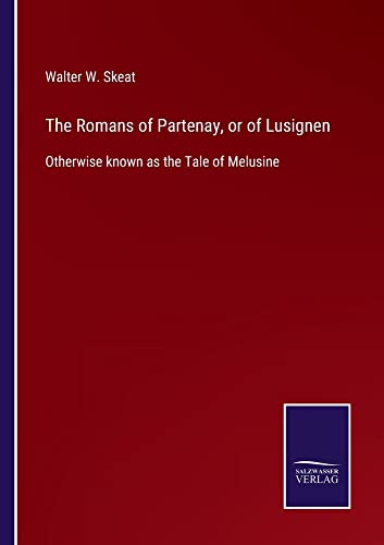 The Romans of Partenay, or of Lusignen: Otherwise known as the Tale of Melusine