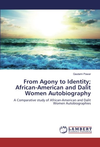 From Agony to Identity; African-American and Dalit Women Autobiography: A Comparative study of African-American and Dalit Women Autobiographies