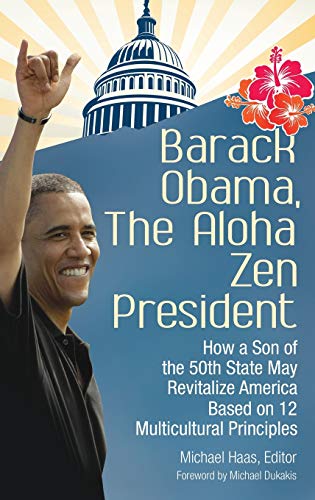 Barack Obama, The Aloha Zen President: How a Son of the 50th State May Revitalize America Based on 12 Multicultural Principles