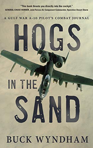 Buck Wyndham Hogs In The Sand, A Gulf War A-10 Pilot's Combat Journal