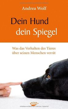 Dein Hund - dein Spiegel - Was das Verhalten des Tieres  über seinen Menschen verrät