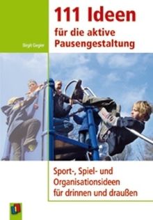 111 Ideen für die aktive Pausengestaltung: Sport-, Spiel- und Organisationsideen für drinnen und draußen